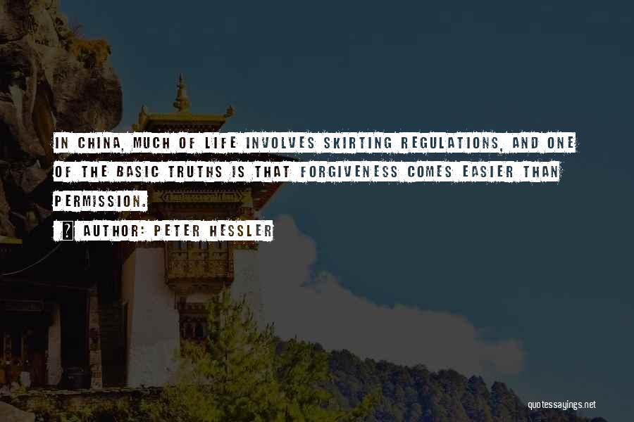 Peter Hessler Quotes: In China, Much Of Life Involves Skirting Regulations, And One Of The Basic Truths Is That Forgiveness Comes Easier Than