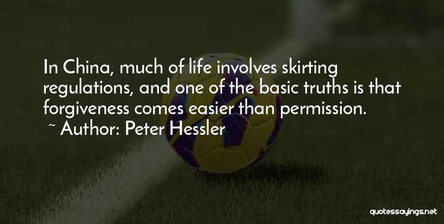 Peter Hessler Quotes: In China, Much Of Life Involves Skirting Regulations, And One Of The Basic Truths Is That Forgiveness Comes Easier Than