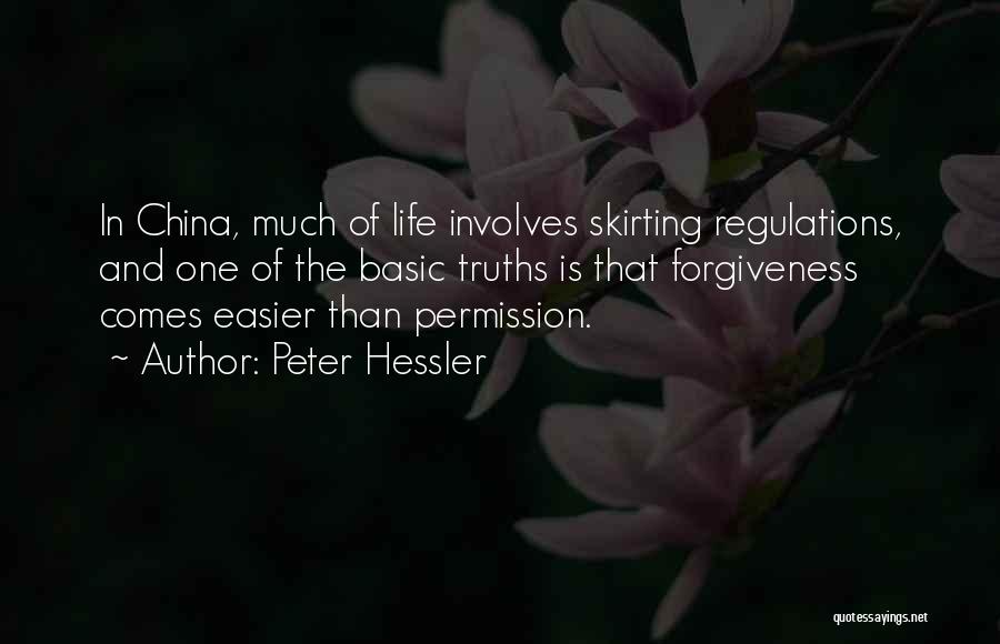 Peter Hessler Quotes: In China, Much Of Life Involves Skirting Regulations, And One Of The Basic Truths Is That Forgiveness Comes Easier Than