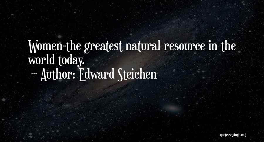 Edward Steichen Quotes: Women-the Greatest Natural Resource In The World Today.