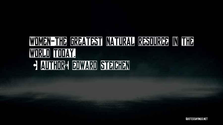 Edward Steichen Quotes: Women-the Greatest Natural Resource In The World Today.