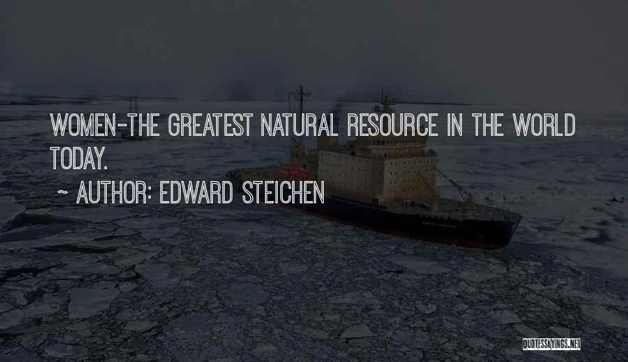 Edward Steichen Quotes: Women-the Greatest Natural Resource In The World Today.