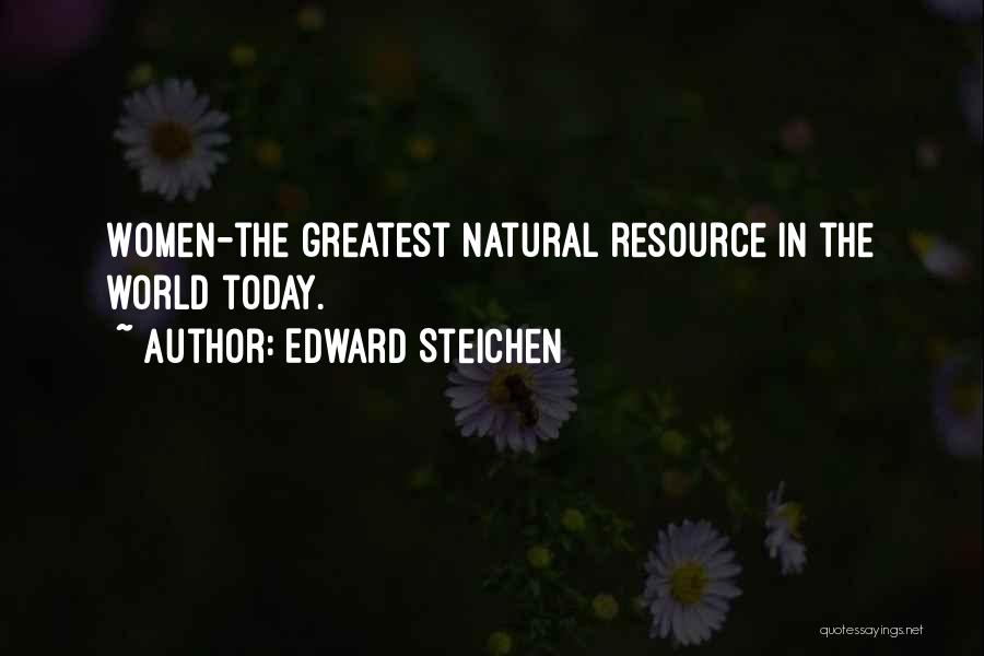 Edward Steichen Quotes: Women-the Greatest Natural Resource In The World Today.