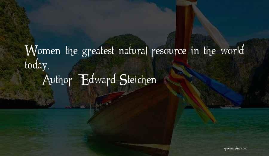 Edward Steichen Quotes: Women-the Greatest Natural Resource In The World Today.