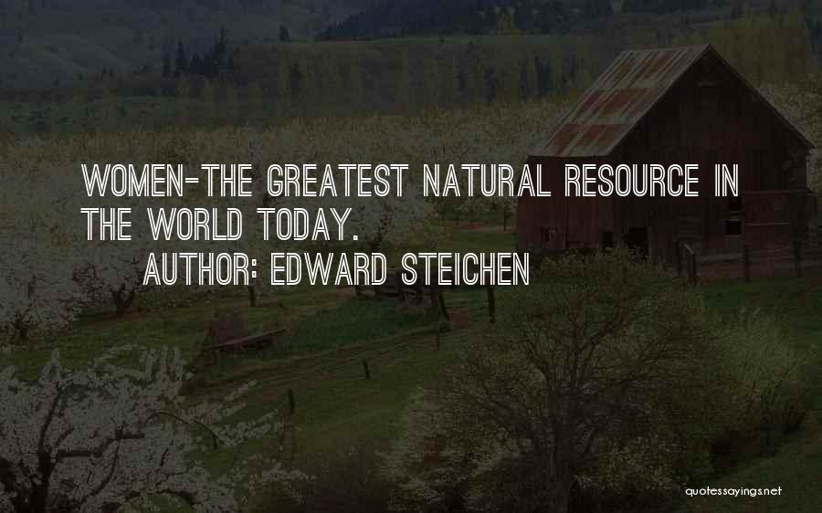 Edward Steichen Quotes: Women-the Greatest Natural Resource In The World Today.