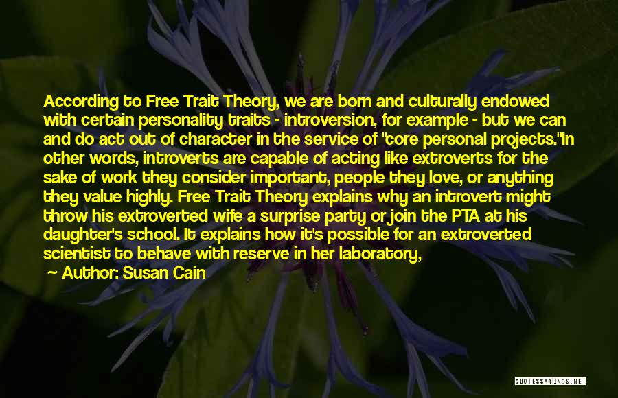 Susan Cain Quotes: According To Free Trait Theory, We Are Born And Culturally Endowed With Certain Personality Traits - Introversion, For Example -