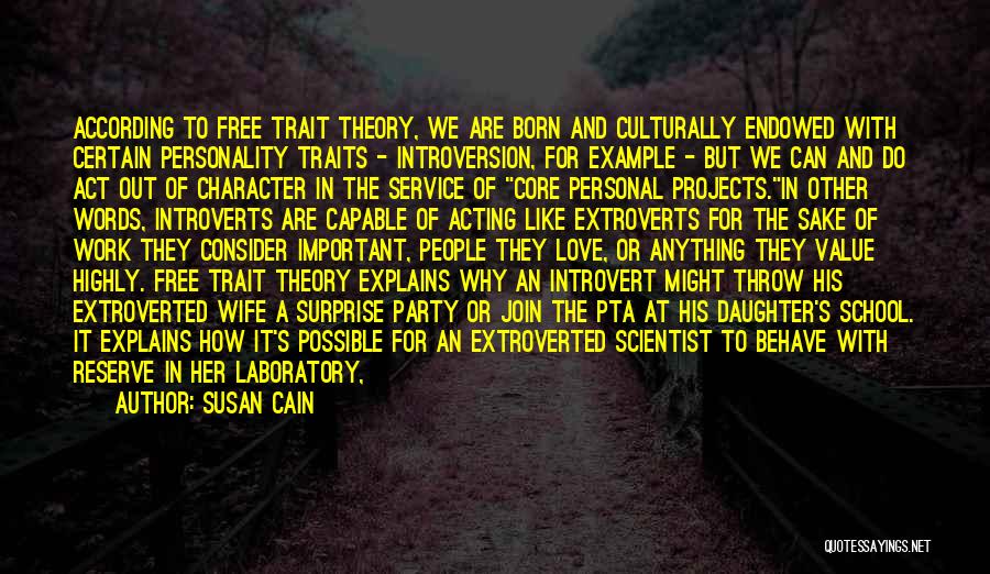 Susan Cain Quotes: According To Free Trait Theory, We Are Born And Culturally Endowed With Certain Personality Traits - Introversion, For Example -