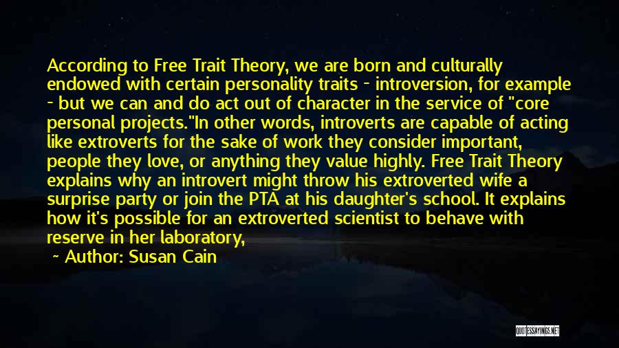 Susan Cain Quotes: According To Free Trait Theory, We Are Born And Culturally Endowed With Certain Personality Traits - Introversion, For Example -
