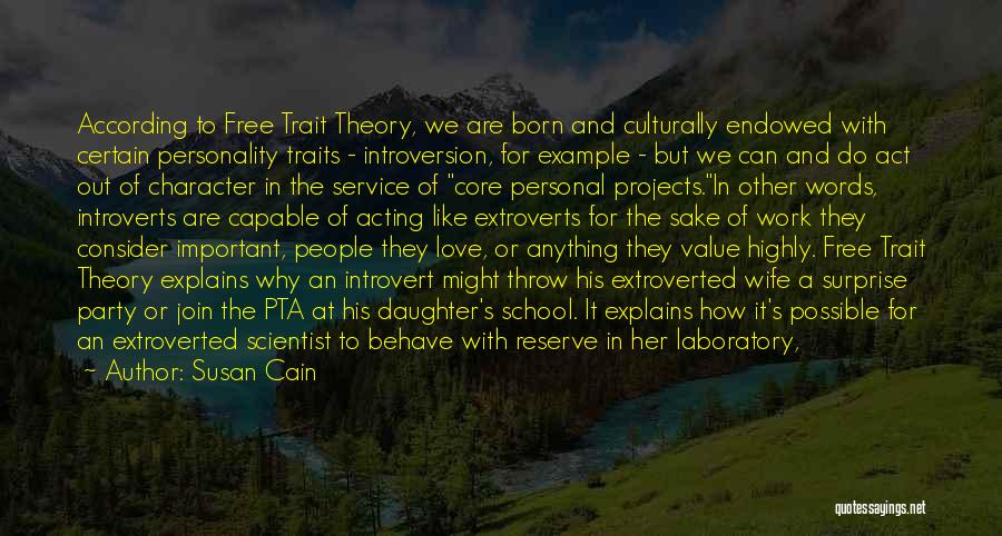 Susan Cain Quotes: According To Free Trait Theory, We Are Born And Culturally Endowed With Certain Personality Traits - Introversion, For Example -