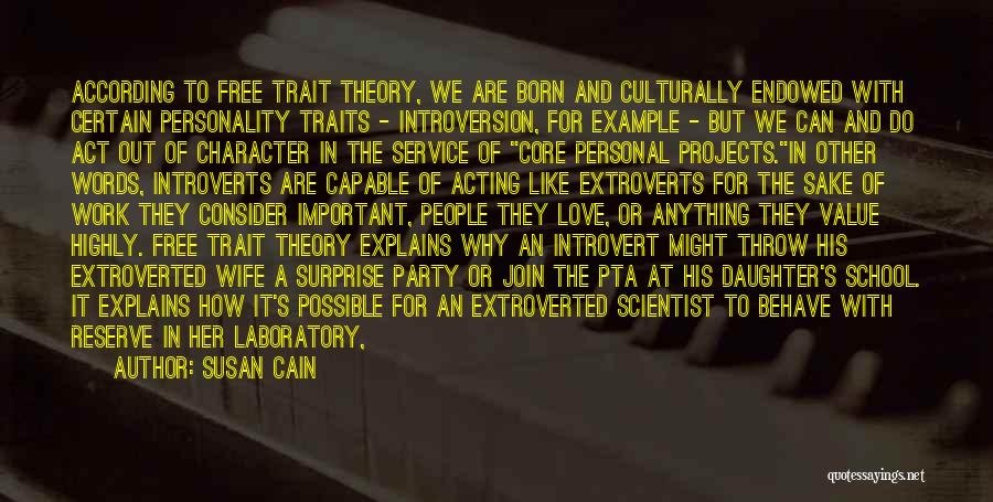 Susan Cain Quotes: According To Free Trait Theory, We Are Born And Culturally Endowed With Certain Personality Traits - Introversion, For Example -