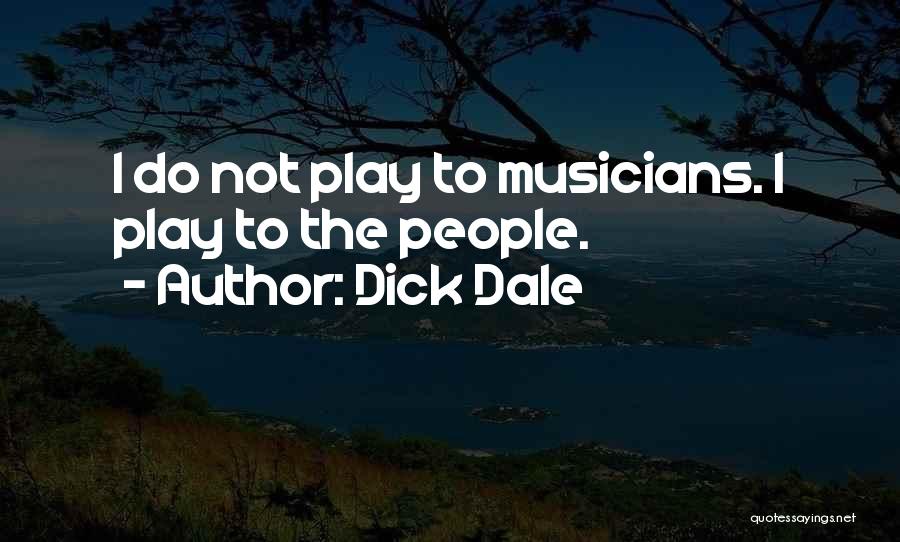 Dick Dale Quotes: I Do Not Play To Musicians. I Play To The People.