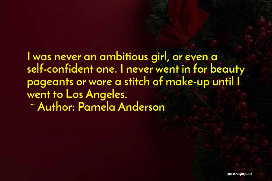 Pamela Anderson Quotes: I Was Never An Ambitious Girl, Or Even A Self-confident One. I Never Went In For Beauty Pageants Or Wore