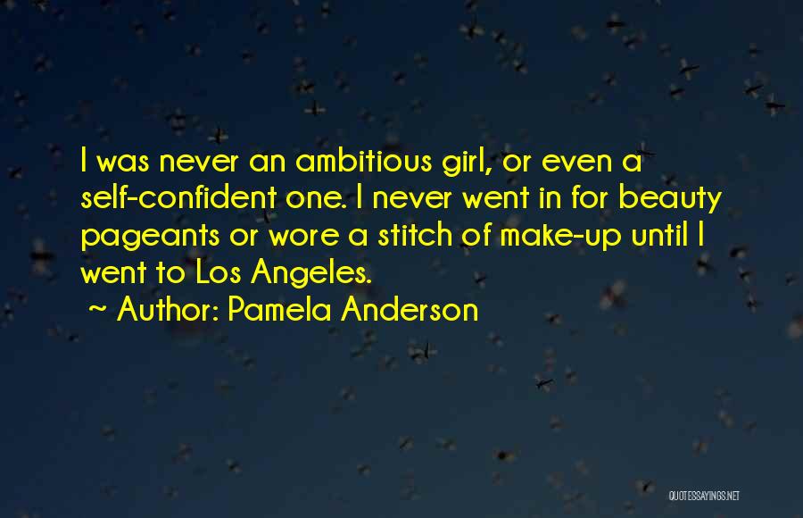 Pamela Anderson Quotes: I Was Never An Ambitious Girl, Or Even A Self-confident One. I Never Went In For Beauty Pageants Or Wore