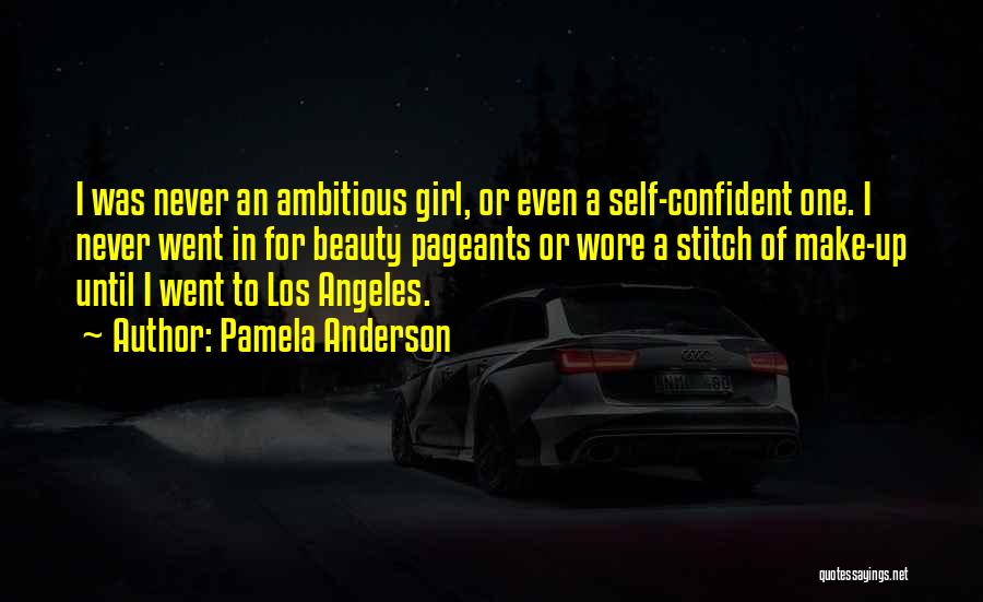 Pamela Anderson Quotes: I Was Never An Ambitious Girl, Or Even A Self-confident One. I Never Went In For Beauty Pageants Or Wore