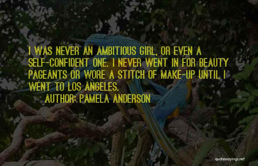 Pamela Anderson Quotes: I Was Never An Ambitious Girl, Or Even A Self-confident One. I Never Went In For Beauty Pageants Or Wore