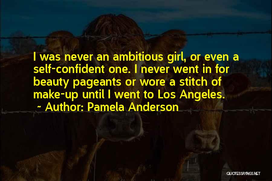 Pamela Anderson Quotes: I Was Never An Ambitious Girl, Or Even A Self-confident One. I Never Went In For Beauty Pageants Or Wore