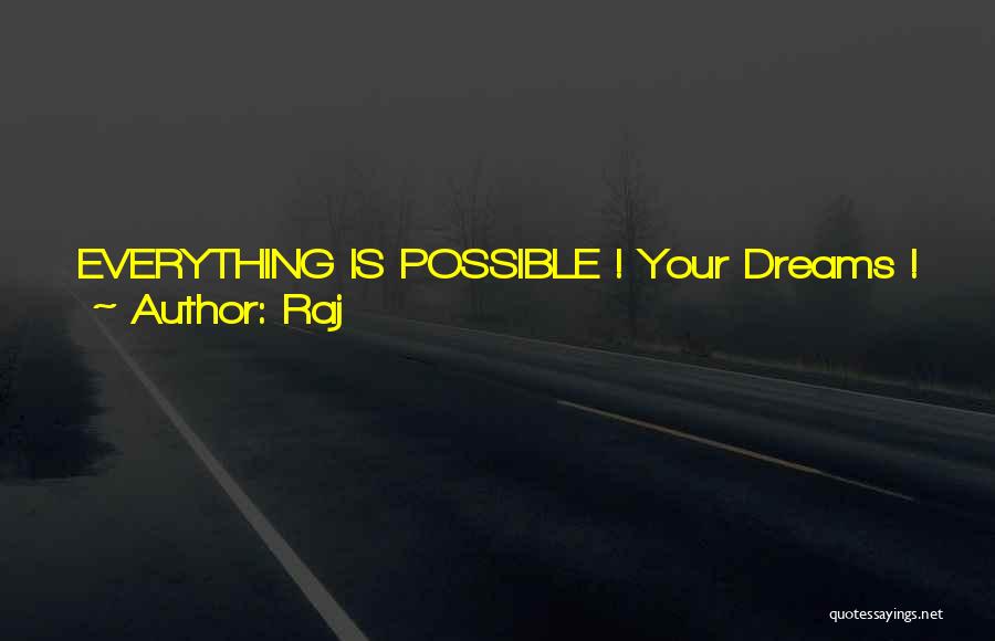Raj Quotes: Everything Is Possible ! Your Dreams ! Your Ideas ! Your Inventions ! Your Vision ! Never Let Anyone Tell