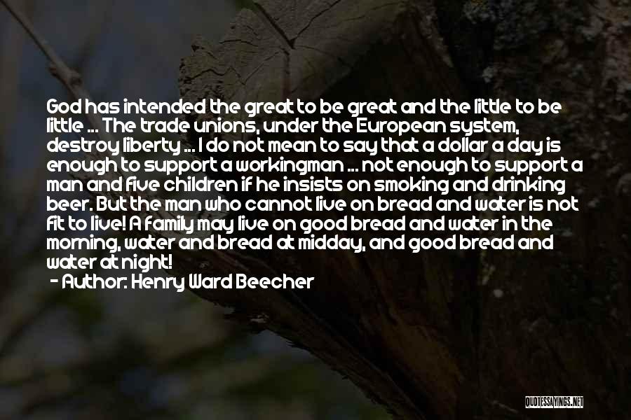 Henry Ward Beecher Quotes: God Has Intended The Great To Be Great And The Little To Be Little ... The Trade Unions, Under The