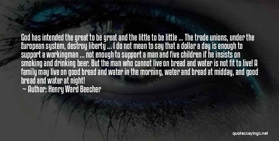 Henry Ward Beecher Quotes: God Has Intended The Great To Be Great And The Little To Be Little ... The Trade Unions, Under The