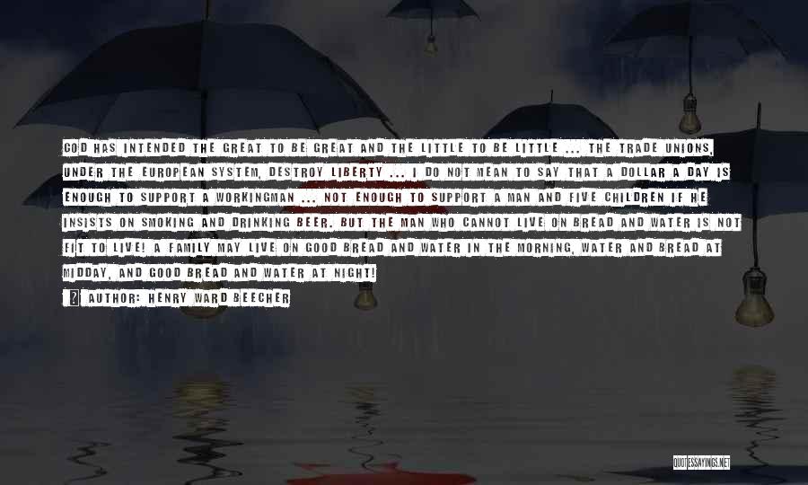 Henry Ward Beecher Quotes: God Has Intended The Great To Be Great And The Little To Be Little ... The Trade Unions, Under The