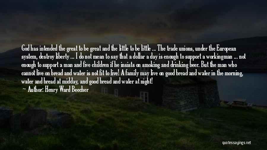 Henry Ward Beecher Quotes: God Has Intended The Great To Be Great And The Little To Be Little ... The Trade Unions, Under The