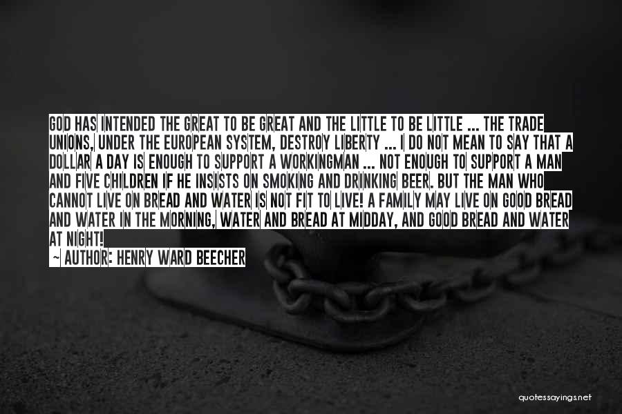 Henry Ward Beecher Quotes: God Has Intended The Great To Be Great And The Little To Be Little ... The Trade Unions, Under The