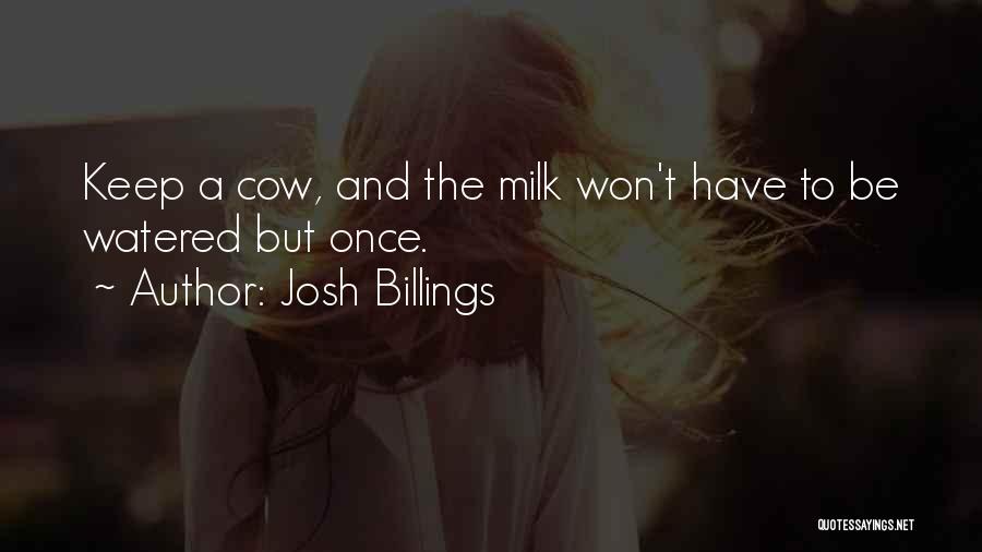 Josh Billings Quotes: Keep A Cow, And The Milk Won't Have To Be Watered But Once.