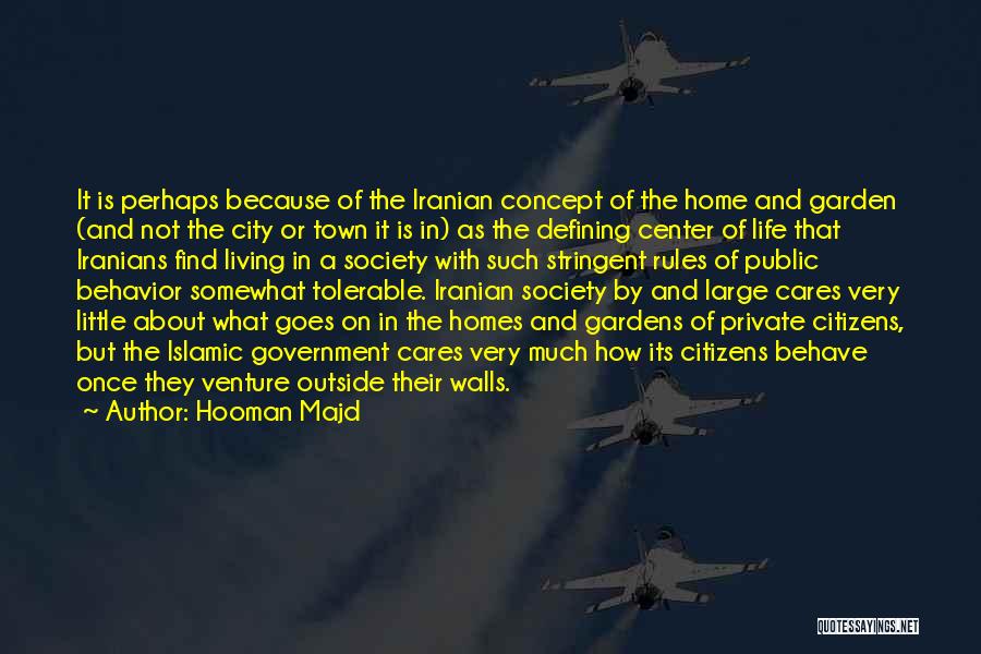 Hooman Majd Quotes: It Is Perhaps Because Of The Iranian Concept Of The Home And Garden (and Not The City Or Town It