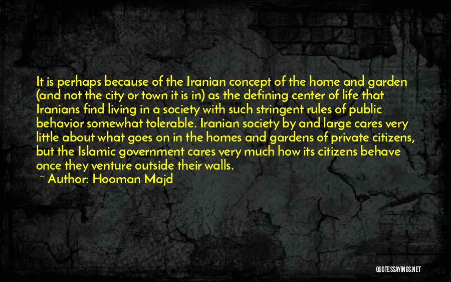 Hooman Majd Quotes: It Is Perhaps Because Of The Iranian Concept Of The Home And Garden (and Not The City Or Town It