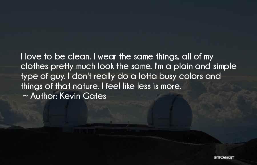 Kevin Gates Quotes: I Love To Be Clean. I Wear The Same Things, All Of My Clothes Pretty Much Look The Same. I'm