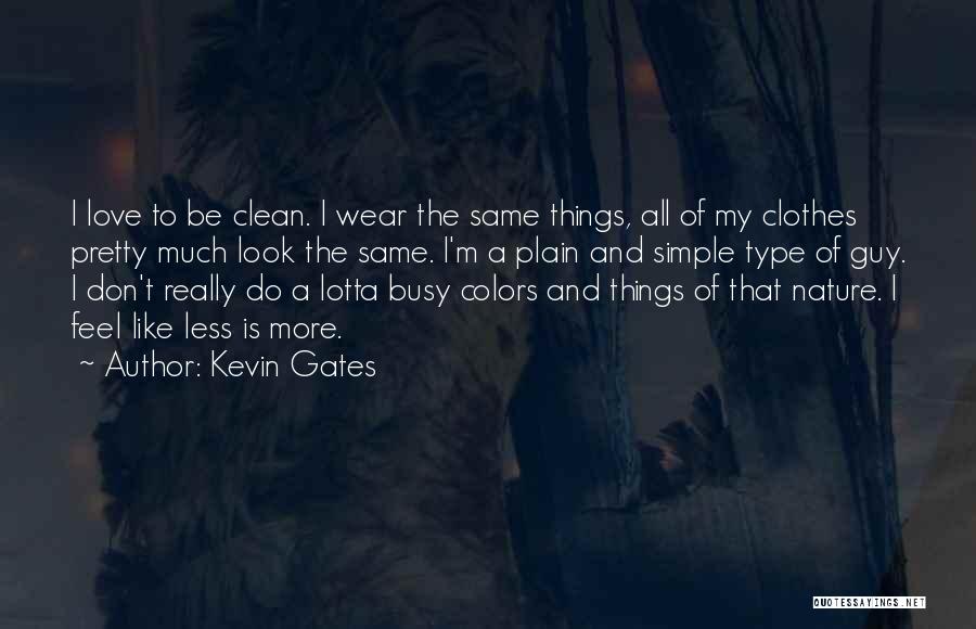 Kevin Gates Quotes: I Love To Be Clean. I Wear The Same Things, All Of My Clothes Pretty Much Look The Same. I'm