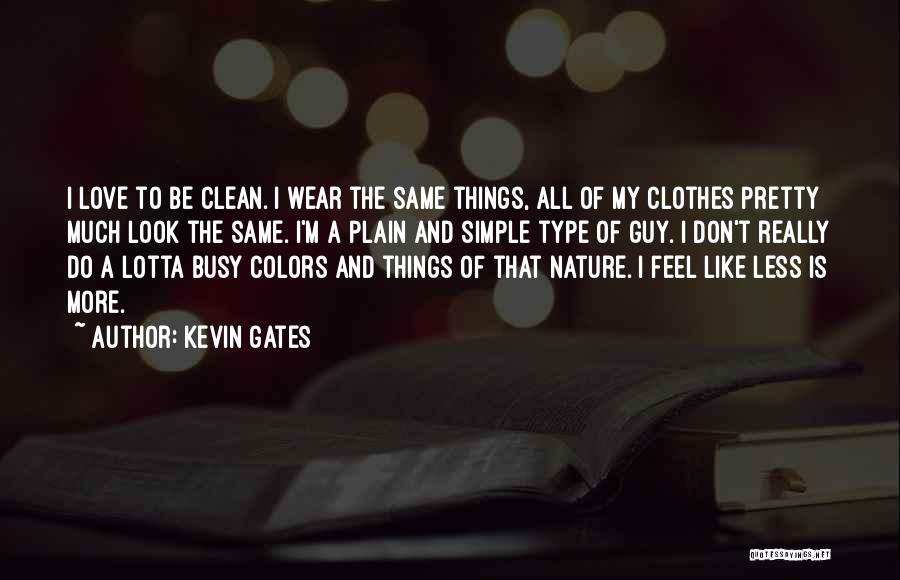 Kevin Gates Quotes: I Love To Be Clean. I Wear The Same Things, All Of My Clothes Pretty Much Look The Same. I'm