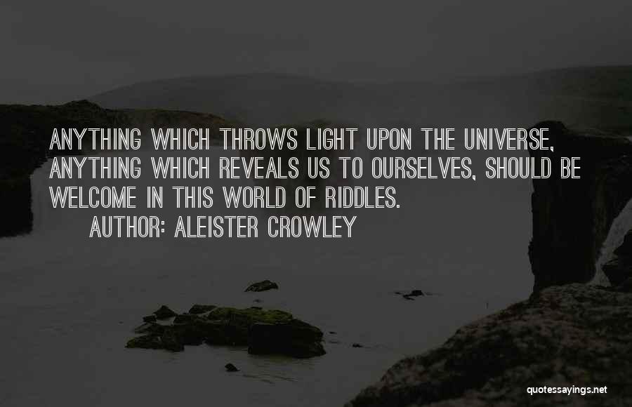 Aleister Crowley Quotes: Anything Which Throws Light Upon The Universe, Anything Which Reveals Us To Ourselves, Should Be Welcome In This World Of