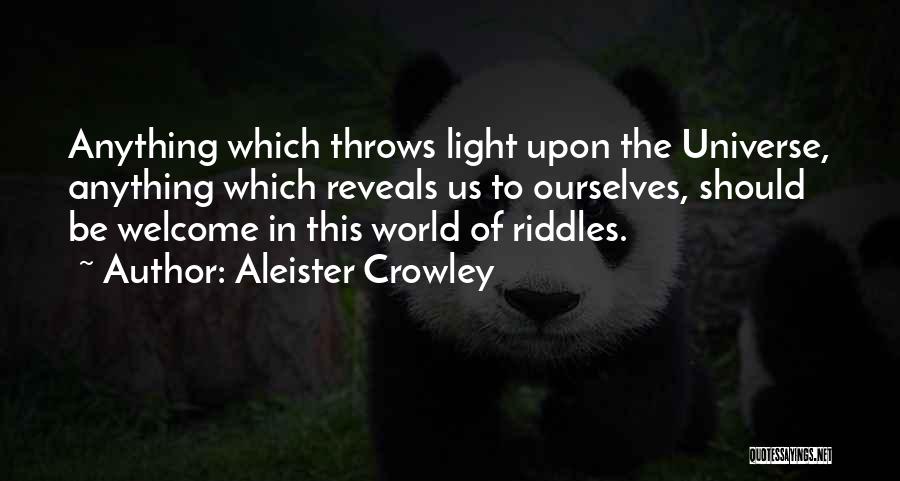 Aleister Crowley Quotes: Anything Which Throws Light Upon The Universe, Anything Which Reveals Us To Ourselves, Should Be Welcome In This World Of