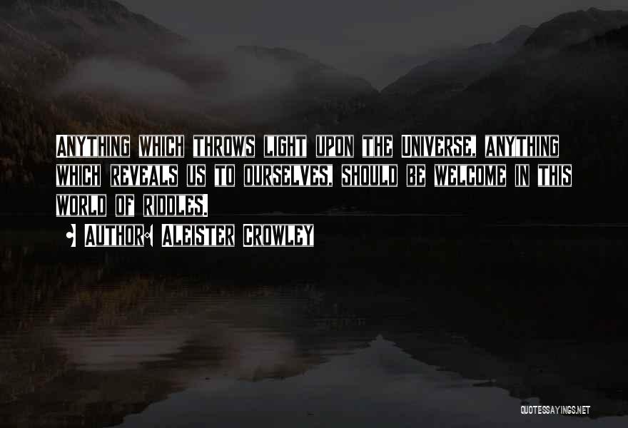 Aleister Crowley Quotes: Anything Which Throws Light Upon The Universe, Anything Which Reveals Us To Ourselves, Should Be Welcome In This World Of