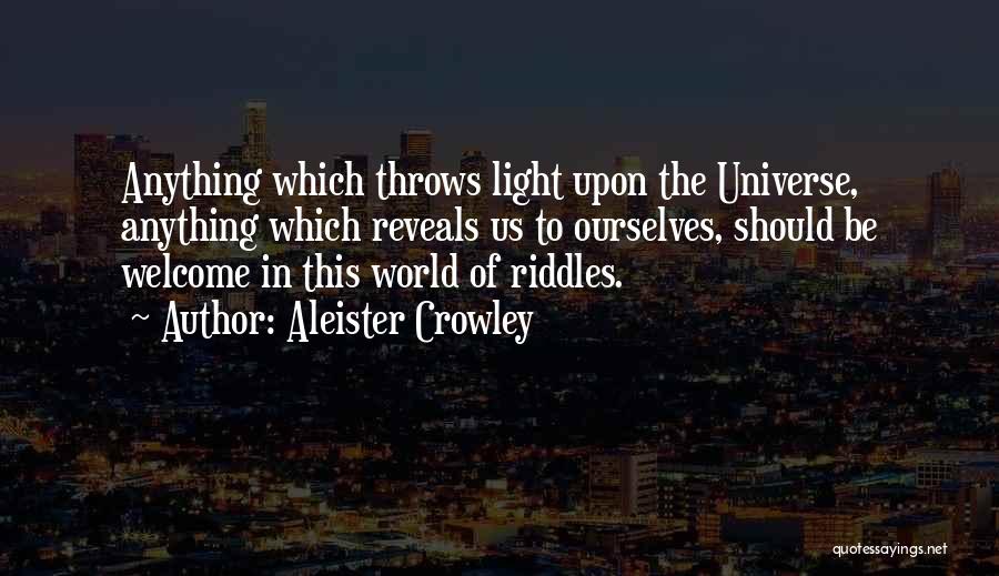 Aleister Crowley Quotes: Anything Which Throws Light Upon The Universe, Anything Which Reveals Us To Ourselves, Should Be Welcome In This World Of
