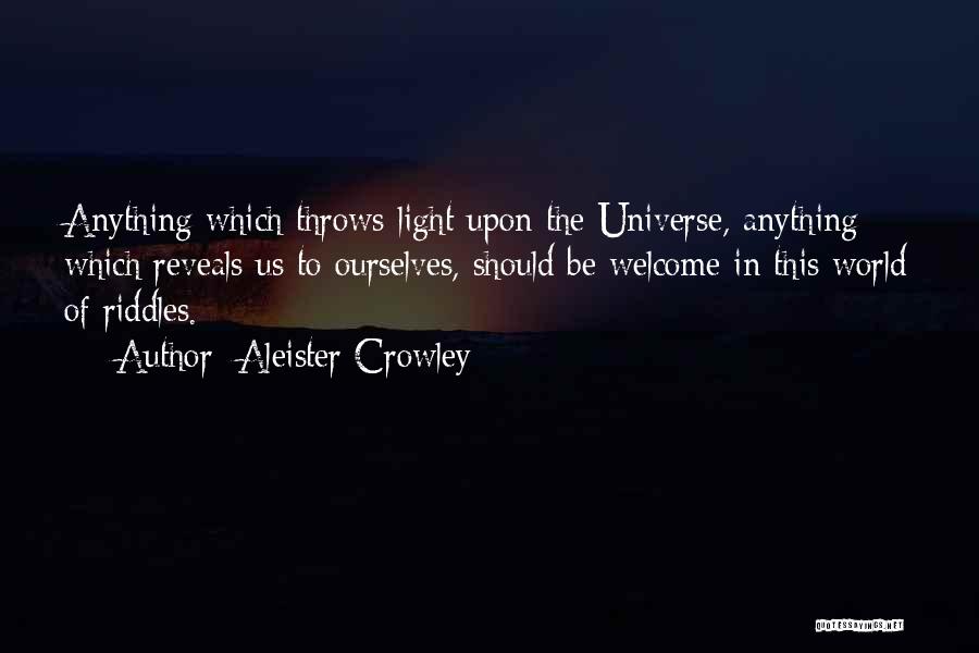 Aleister Crowley Quotes: Anything Which Throws Light Upon The Universe, Anything Which Reveals Us To Ourselves, Should Be Welcome In This World Of