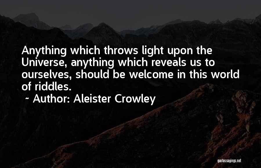 Aleister Crowley Quotes: Anything Which Throws Light Upon The Universe, Anything Which Reveals Us To Ourselves, Should Be Welcome In This World Of