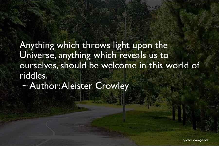 Aleister Crowley Quotes: Anything Which Throws Light Upon The Universe, Anything Which Reveals Us To Ourselves, Should Be Welcome In This World Of