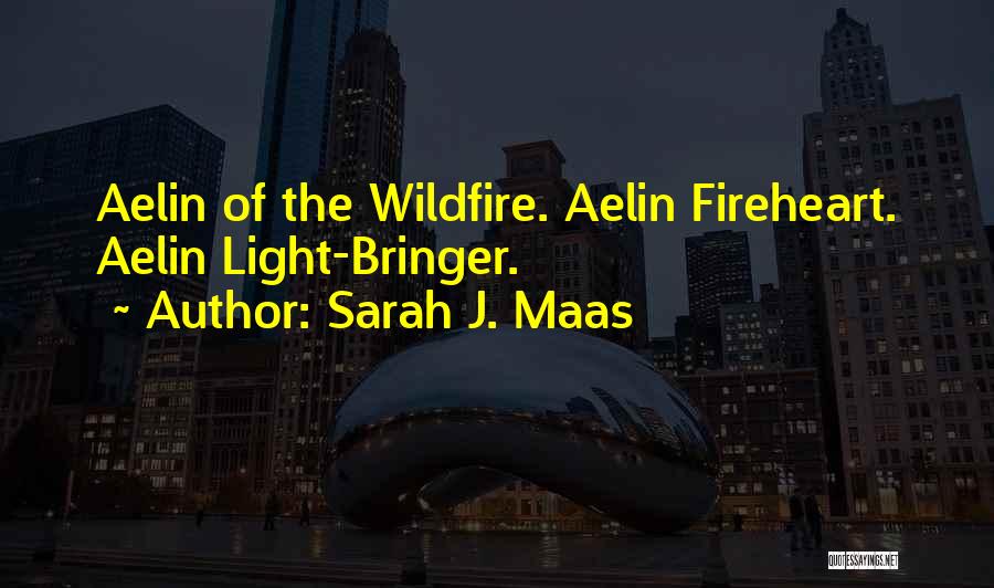 Sarah J. Maas Quotes: Aelin Of The Wildfire. Aelin Fireheart. Aelin Light-bringer.