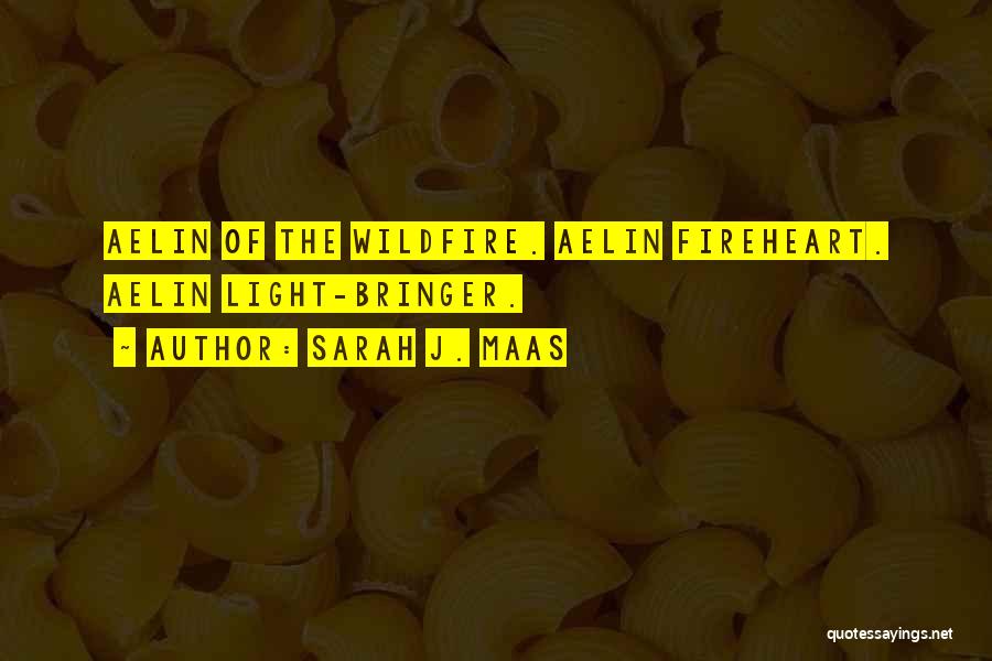 Sarah J. Maas Quotes: Aelin Of The Wildfire. Aelin Fireheart. Aelin Light-bringer.