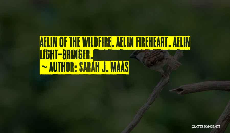 Sarah J. Maas Quotes: Aelin Of The Wildfire. Aelin Fireheart. Aelin Light-bringer.
