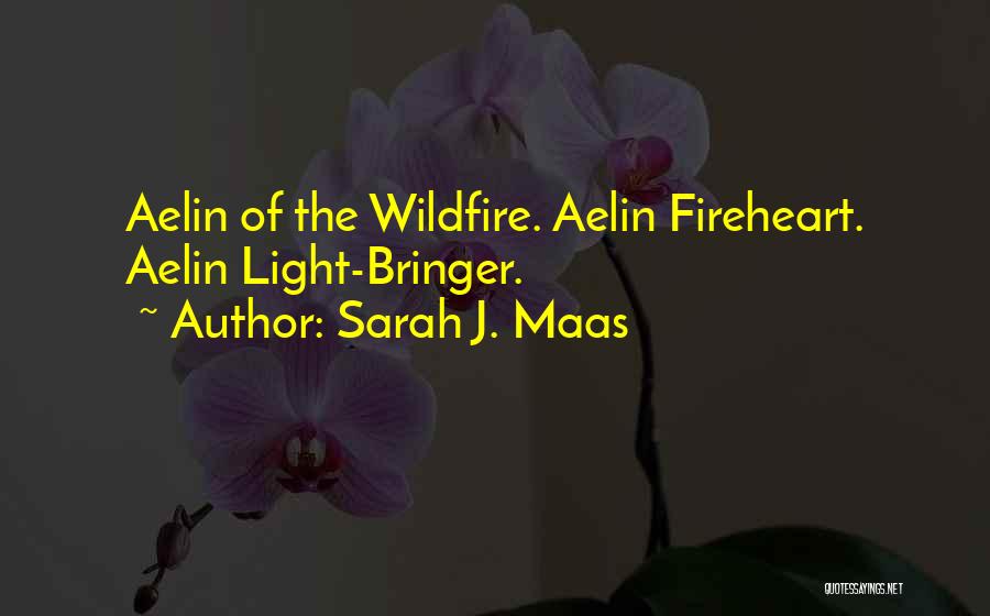Sarah J. Maas Quotes: Aelin Of The Wildfire. Aelin Fireheart. Aelin Light-bringer.