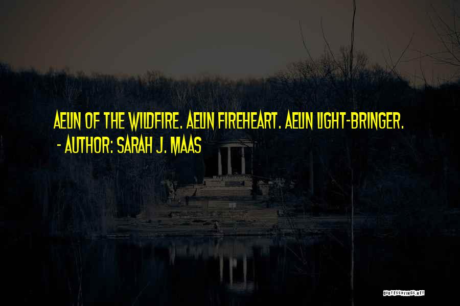 Sarah J. Maas Quotes: Aelin Of The Wildfire. Aelin Fireheart. Aelin Light-bringer.