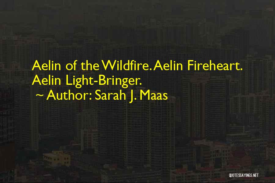 Sarah J. Maas Quotes: Aelin Of The Wildfire. Aelin Fireheart. Aelin Light-bringer.