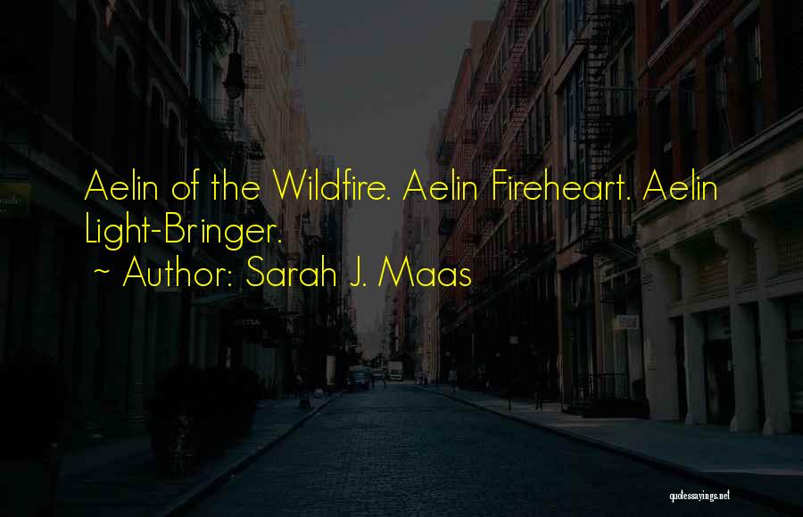 Sarah J. Maas Quotes: Aelin Of The Wildfire. Aelin Fireheart. Aelin Light-bringer.