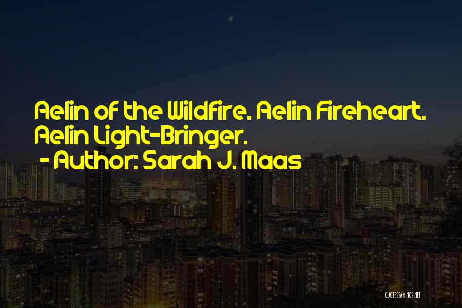Sarah J. Maas Quotes: Aelin Of The Wildfire. Aelin Fireheart. Aelin Light-bringer.