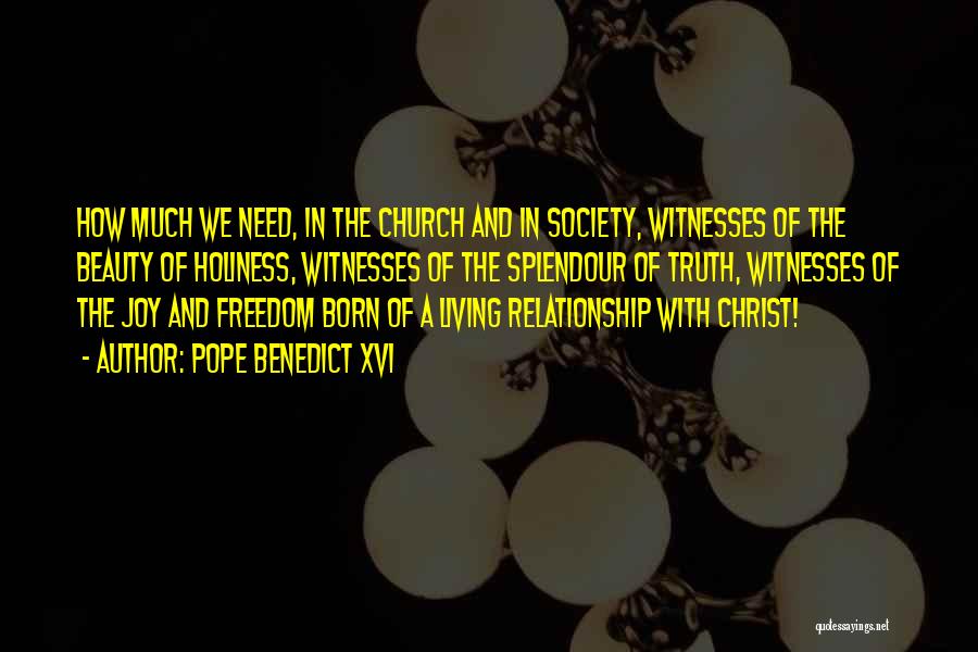 Pope Benedict XVI Quotes: How Much We Need, In The Church And In Society, Witnesses Of The Beauty Of Holiness, Witnesses Of The Splendour