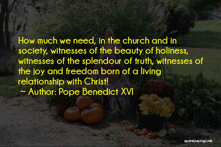 Pope Benedict XVI Quotes: How Much We Need, In The Church And In Society, Witnesses Of The Beauty Of Holiness, Witnesses Of The Splendour
