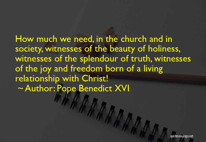 Pope Benedict XVI Quotes: How Much We Need, In The Church And In Society, Witnesses Of The Beauty Of Holiness, Witnesses Of The Splendour